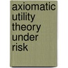 Axiomatic Utility Theory Under Risk by Ulrich Schmidt