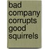Bad Company Corrupts Good Squirrels