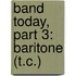 Band Today, Part 3: Baritone (T.C.)