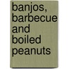 Banjos, Barbecue and Boiled Peanuts by Kirk H. Neely
