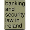 Banking And Security Law In Ireland door William Johnston