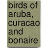 Birds Of Aruba, Curacao And Bonaire by Robin L. Restall
