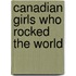 Canadian Girls Who Rocked the World