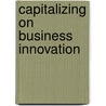 Capitalizing On Business Innovation by Aspatore Books Staff