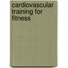 Cardiovascular Training For Fitness door Andy Wadsworth