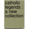 Catholic Legends : A New Collection door Onbekend