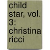 Child Star, Vol. 3: Christina Ricci by Dana Rasmussen