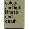 Colour and Light, Illness and Death door Barbara Mckenzie