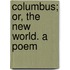 Columbus; Or, The New World. A Poem