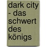 Dark City - Das Schwert des Königs door Damaris Kofmehl