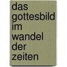 Das Gottesbild Im Wandel Der Zeiten door Wolfgang Baudisch
