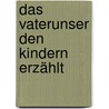 Das Vaterunser Den Kindern Erzählt door Georg Schwikart