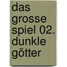 Das grosse Spiel 02. Dunkle Götter by Jean-pierre Pecau