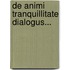 De Animi Tranquillitate Dialogus...