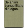 De Animi Tranquillitate Dialogus... by Florentius Volusenus