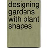 Designing Gardens With Plant Shapes door Carol J. Smith