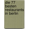 Die 77 besten Restaurants in Berlin by Eva-Maria Hilker