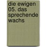 Die Ewigen 05. Das sprechende Wachs by Yann