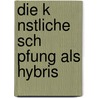 Die K Nstliche Sch Pfung Als Hybris door Anonym
