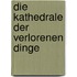 Die Kathedrale der verlorenen Dinge