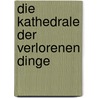 Die Kathedrale der verlorenen Dinge by David Whitley