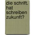 Die Schrift. Hat Schreiben Zukunft?