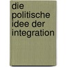 Die politische Idee der Integration door Burkhard Wilk
