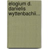 Elogium D. Danielis Wyttenbachii... door Johann Christian Bang