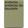 Entdecke...: Entdecke die Baustelle by Imke Rudel