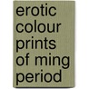 Erotic Colour Prints Of Ming Period door Robert Hans Van Gulik