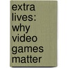 Extra Lives: Why Video Games Matter door Tom Bissell