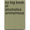 Ez Big Book Of Alcoholics Anonymous door Anonymous Member Of A. A.