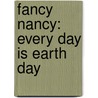 Fancy Nancy: Every Day Is Earth Day by Jane O'Connor