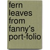 Fern Leaves From Fanny's Port-Folio by Unknown