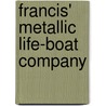 Francis' Metallic Life-Boat Company by Francis' Metallic Life-Boat Company