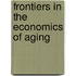 Frontiers In The Economics Of Aging