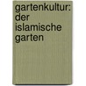 Gartenkultur: Der Islamische Garten door Sandy Alami