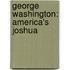 George Washington: America's Joshua