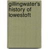 Gillingwater's History Of Lowestoft door Authors Various
