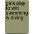 Girls Play to Win Swimming & Diving