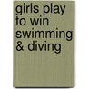 Girls Play to Win Swimming & Diving door Paul Hoblin