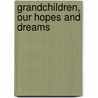 Grandchildren, Our Hopes And Dreams by Sally Kabak