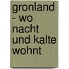 Gronland - Wo Nacht Und Kalte Wohnt by Maike Schmidt