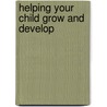 Helping Your Child Grow and Develop door Karen Zimmerman