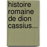 Histoire Romaine De Dion Cassius... door Gros