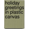 Holiday Greetings in Plastic Canvas door Dick Martin