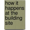 How It Happens at the Building Site door Robert L. Wolfe