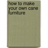 How to Make Your Own Cane Furniture door M. Alth
