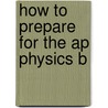How To Prepare For The Ap Physics B by Jonathan S. Wolf