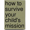 How to Survive Your Child's Mission door Gail Jennings Tietjen